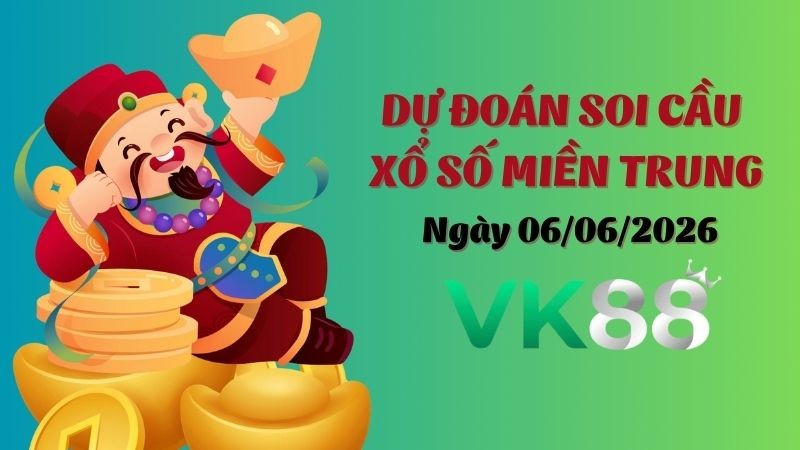 VK88 Dự Đoán Soi Cầu Xổ Số Miền Trung Ngày 06/06/2026 - Chốt Số Tiềm Năng Cho Hôm Nay
