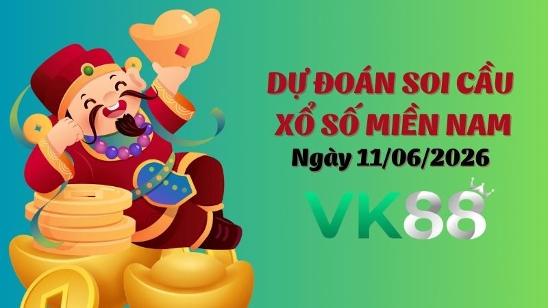 VK88 Dự Đoán Soi Cầu Xổ Số Miền Nam Ngày 11/06/2026 - Tìm Kiếm Con Lô Ưu Tú Nhất