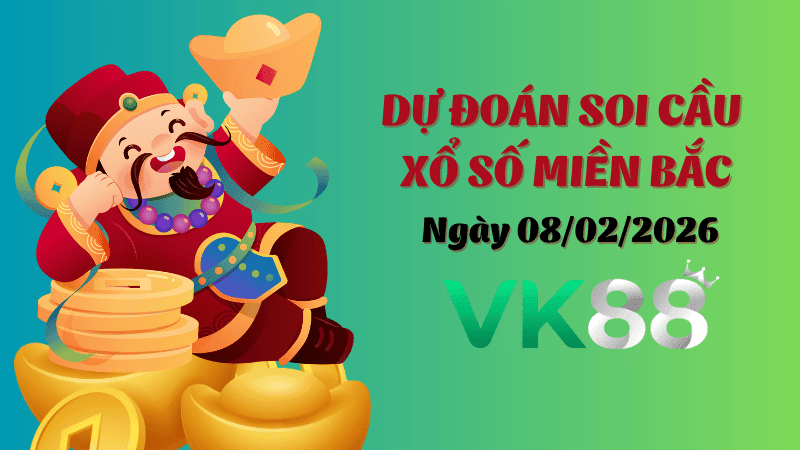 VK88 Dự Đoán Soi Cầu Xổ Số  Miền Bắc Ngày 08/02/2026 - Đánh Là Trúng Bạc Tỷ